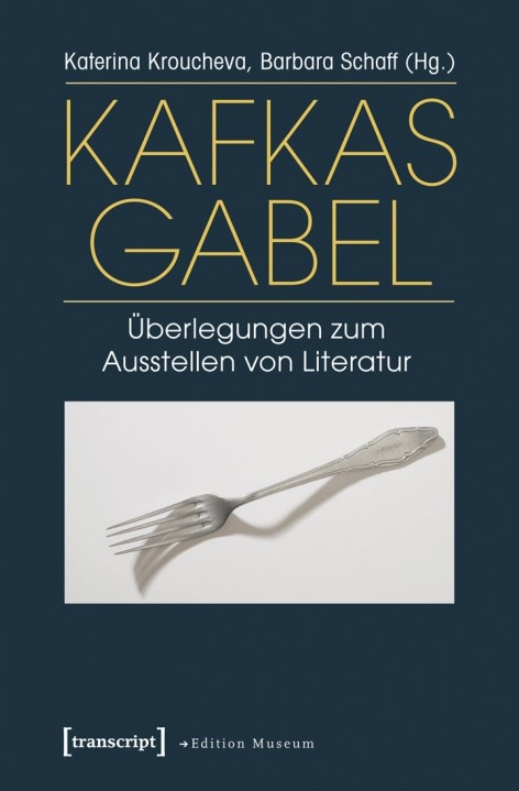 Kafkas Gabel : Überlegungen zum Ausstellen von Literatur