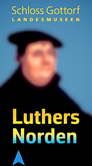 Plakat Ausstellung Luthers Norden, Foto: Stiftung Schleswig-Holsteinische Landesmuseen Schloss Gottorf